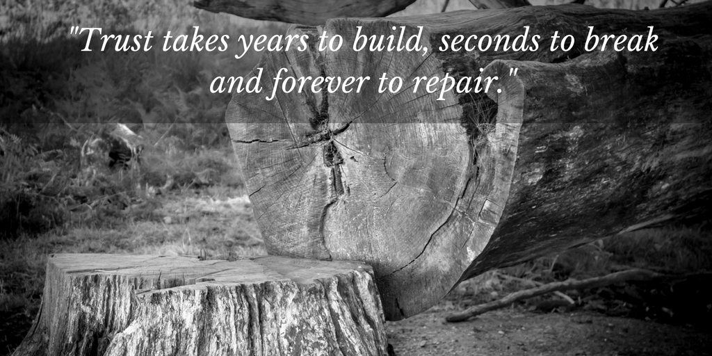Trust takes years to build, seconds to break and forever to repair.